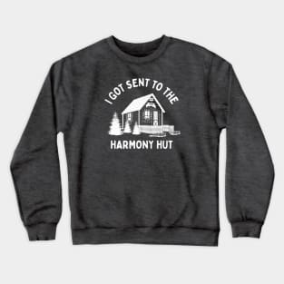 I Got Sent To The Harmony Hut Crewneck Sweatshirt